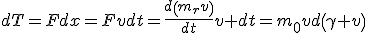 LaTeX: dT=Fdx=Fvdt=\frac{d\left(m_{r}v\right)}{dt}v dt=m_{0}vd\left(\gamma v\right)