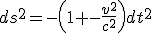 LaTeX: ds^2=-\left(1 -\frac{v^2}{c^2}\right)dt^2