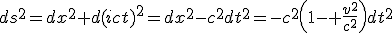 LaTeX: ds^2=dx^2+d(ict)^2=dx^2-c^2dt^2=-c^2\left(1- \frac{v^2}{c^2}\right)dt^2