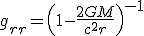 LaTeX: g_{rr}=\left(1-\frac{2GM}{c^2r}\right)^{-1}