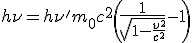 LaTeX: h\nu= h\nu' + m_0c^2\left( \frac{1}{\sqr{1-\frac{v^2}{c^2}} } -1\right)