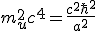 LaTeX: m^{2}_{u}c^{4}=\frac{c^{2}\hbar^{2}}{a^{2}}