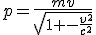 LaTeX: p=\frac{mv}{\sqrt[]{1 -\frac{v^2}{c^2}}}