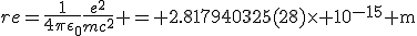 LaTeX: r_\mathrm{e}=\frac{1}{4\pi\epsilon_0}\frac{e^2}{mc^2} = 2.817940325(28)\times 10^{-15} \mathrm{m}