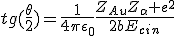 LaTeX: tg(\frac{\theta}{2})=\frac{1}{4\pi\epsilon_0}\frac{Z_{Au}Z_\alpha e^2}{2bE_{cin}}