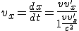 LaTeX: v_{x}=  \frac{dx}{dt}=  \frac{v + v'_{x}}{1+ \frac{v v'_{x}}{c^2}} 